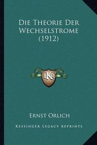 Cover image for Die Theorie Der Wechselstrome (1912)