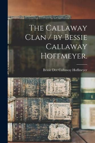 Cover image for The Callaway Clan / by Bessie Callaway Hoffmeyer.