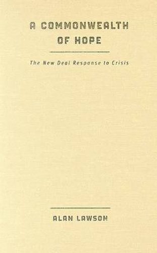 Cover image for A Commonwealth of Hope: The New Deal Response to Crisis