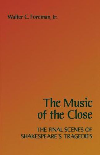 Cover image for The Music of the Close: The Final Scenes of Shakespeare's Tragedies