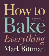 Cover image for How To Bake Everything: Simple Recipes for the Best Baking