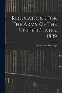 Cover image for Regulations For The Army Of The United States, 1889