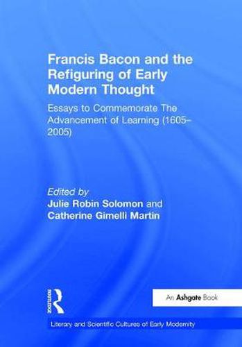 Cover image for Francis Bacon and the Refiguring of Early Modern Thought: Essays to Commemorate The Advancement of Learning (1605-2005)