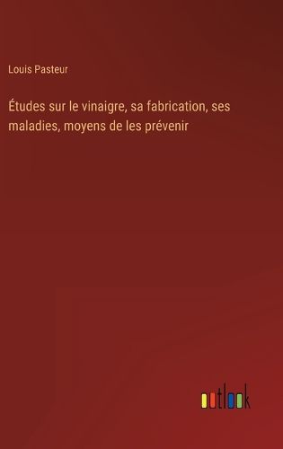 Cover image for Etudes sur le vinaigre, sa fabrication, ses maladies, moyens de les prevenir