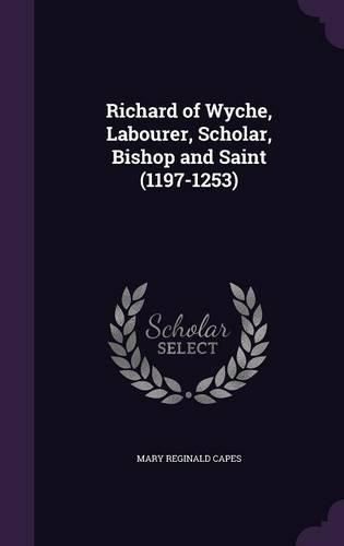 Cover image for Richard of Wyche, Labourer, Scholar, Bishop and Saint (1197-1253)