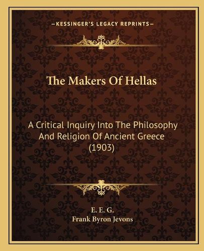 Cover image for The Makers of Hellas: A Critical Inquiry Into the Philosophy and Religion of Ancient Greece (1903)