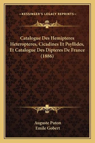 Catalogue Des Hemipteres Heteropteres, Cicadines Et Psyllides, Et Catalogue Des Dipteres de France (1886)