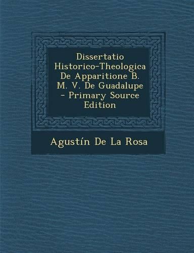 Cover image for Dissertatio Historico-Theologica de Apparitione B. M. V. de Guadalupe