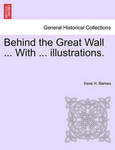 Cover image for Behind the Great Wall ... with ... Illustrations.