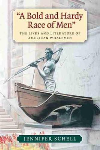A Bold and Hardy Race of Men: The Lives and Literature of American Whalemen