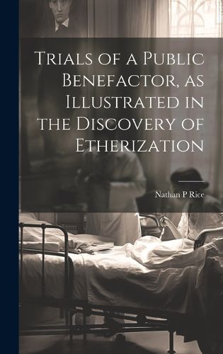 Cover image for Trials of a Public Benefactor, as Illustrated in the Discovery of Etherization