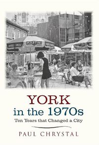 Cover image for York in the 1970s: Ten Years that Changed a City