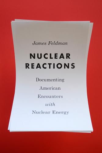 Cover image for Nuclear Reactions: Documenting American Encounters with Nuclear Energy