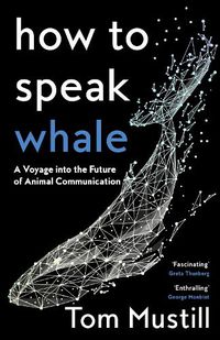 Cover image for How to Speak Whale: A Voyage into the Future of Animal Communication