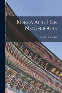 Cover image for Korea And Her Neighbours