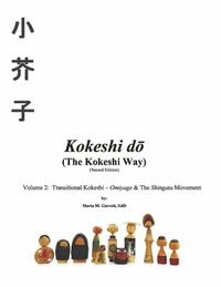 Cover image for Kokeshi do  (The Kokeshi Way) Second Edition: Volume 2:  Transitional Kokeshi - Omiyage & The Shingata Movement