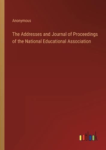 Cover image for The Addresses and Journal of Proceedings of the National Educational Association