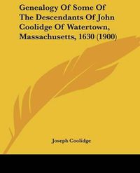 Cover image for Genealogy of Some of the Descendants of John Coolidge of Watertown, Massachusetts, 1630 (1900)