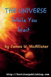 Cover image for The Universe While You Wait: Twenty eight short stories to read while you wait