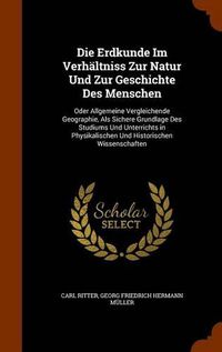 Cover image for Die Erdkunde Im Verhaltniss Zur Natur Und Zur Geschichte Des Menschen: Oder Allgemeine Vergleichende Geographie, ALS Sichere Grundlage Des Studiums Und Unterrichts in Physikalischen Und Historischen Wissenschaften