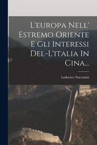 Cover image for L'europa Nell' Estremo Oriente E Gli Interessi Del-l'italia In Cina...
