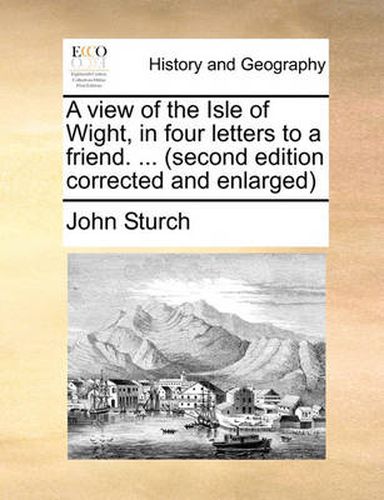 A View of the Isle of Wight, in Four Letters to a Friend. ... (Second Edition Corrected and Enlarged