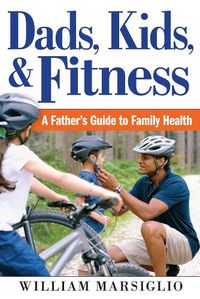 Cover image for Dads, Kids, and Fitness: A Father's Guide to Family Health