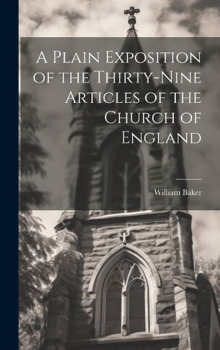 A Plain Exposition of the Thirty-Nine Articles of the Church of England