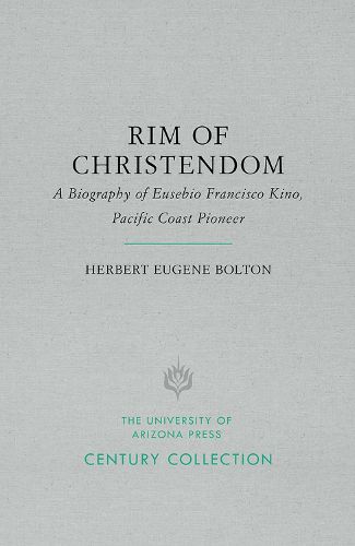 Cover image for Rim of Christendom: A Biography of Eusebio Francisco Kino, Pacific Coast Pioneer