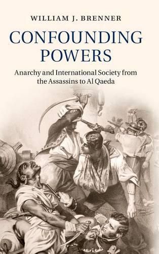 Confounding Powers: Anarchy and International Society from the Assassins to Al Qaeda