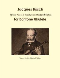 Cover image for Jacques Bosch: 16 Easy Pieces in Tablature and Modern Notation for Baritone Ukulele