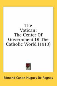 Cover image for The Vatican: The Center of Government of the Catholic World (1913)