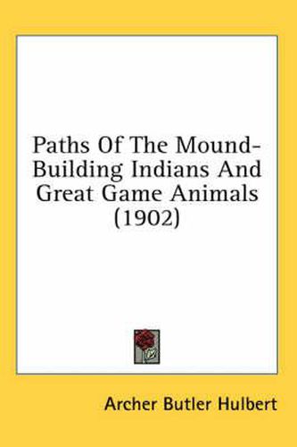 Paths of the Mound-Building Indians and Great Game Animals (1902)