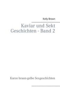 Cover image for Kaviar und Sekt Geschichten - Band 2: Kurze braun-gelbe Sexgeschichten