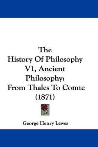 Cover image for The History Of Philosophy V1, Ancient Philosophy: From Thales To Comte (1871)