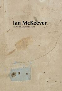 Cover image for Ian McKeever - Against Architecture