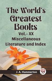 Cover image for The World's Greatest Books Vol.- XX Miscellaneous Literature and Index