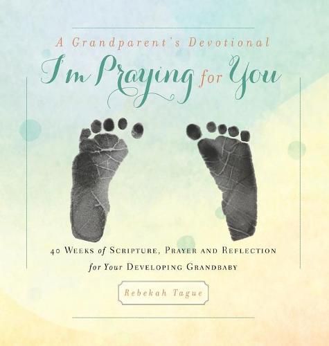 Cover image for A Grandparent's Devotional- I'm Praying for You: 40 Weeks of Scripture, Prayer and Reflection for Your Developing Grandbaby