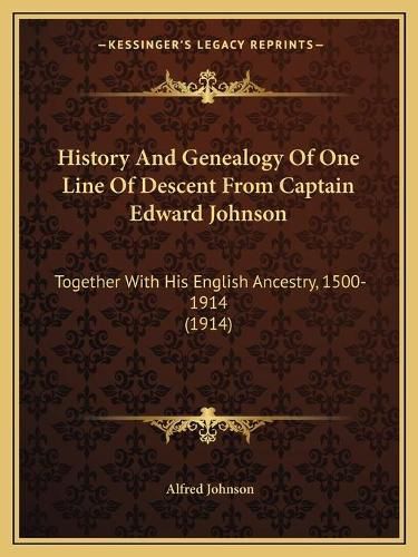 History and Genealogy of One Line of Descent from Captain Edward Johnson: Together with His English Ancestry, 1500-1914 (1914)