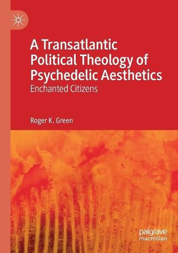 A Transatlantic Political Theology of Psychedelic Aesthetics: Enchanted Citizens