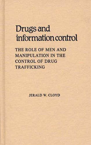 Cover image for Drugs and Information Control: The Role of Men and Manipulation in the Control of Drug Trafficking