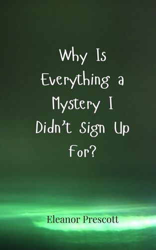 Cover image for Why Is Everything a Mystery I Didn't Sign Up For?