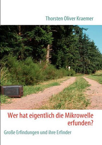 Cover image for Wer hat eigentlich die Mikrowelle erfunden?: Grosse Erfindungen und ihre Erfinder