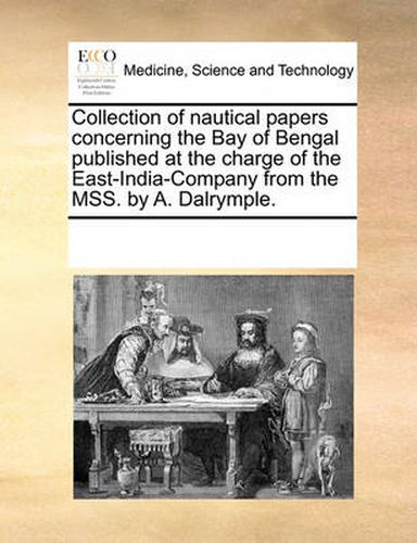 Cover image for Collection of Nautical Papers Concerning the Bay of Bengal Published at the Charge of the East-India-Company from the Mss. by A. Dalrymple.