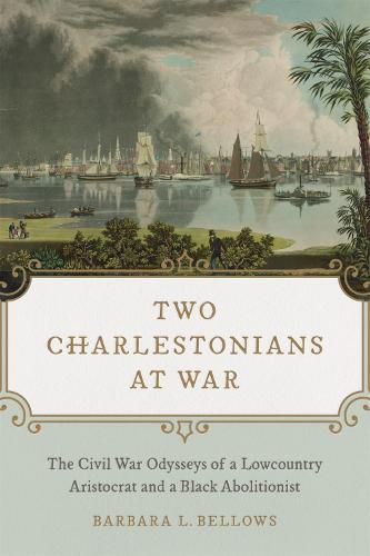 Cover image for Two Charlestonians at War: The Civil War Odysseys of a Lowcountry Aristocrat and a Black Abolitionist