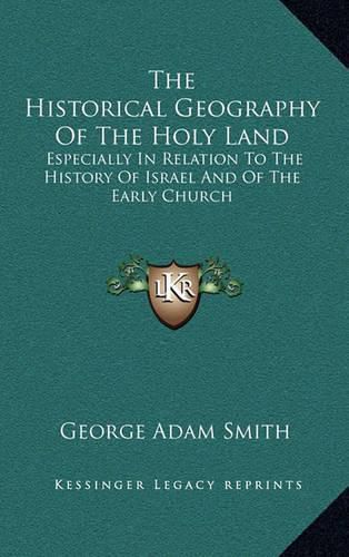 The Historical Geography of the Holy Land: Especially in Relation to the History of Israel and of the Early Church