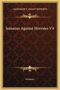 Cover image for Irenaeus Against Heresies V4