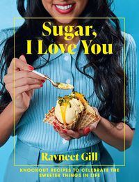 Cover image for Sugar, I Love You: Knockout Recipes to Celebrate the Sweeter Things in Life