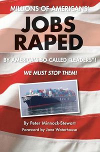 Cover image for Millions of Americans' Jobs Raped: by America's so-called Leaders! We Must Stop Them!