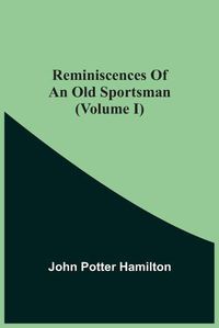 Cover image for Reminiscences Of An Old Sportsman (Volume I)